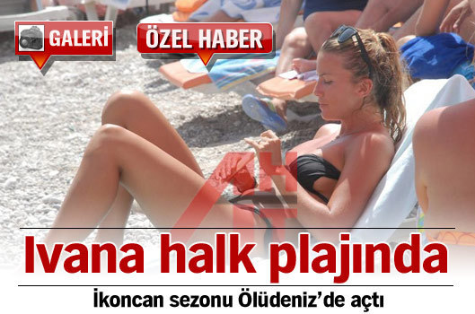 Ivana Sert, sezonu �l�deniz'de halk plaj�nda a�t�
