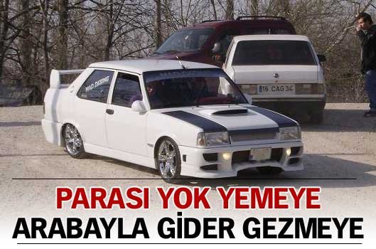 Paras� yok yemeye arabayla gider gezmeye!