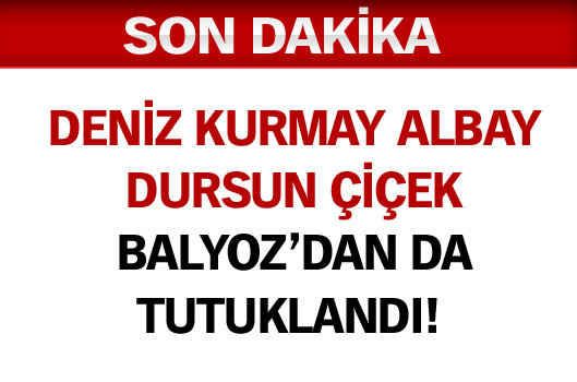 Dursun Çiçek Balyoz'dan da tutuklandı!