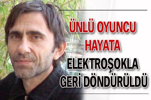 Ünlü oyuncu elektroşokla hayata döndürüldü
