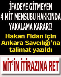 İfadeye gitmeyen 4 MİT mensubu hakkında yakalama kararı