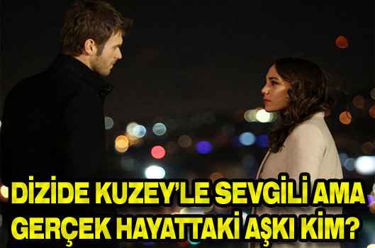 Dizide Kuzey'le sevgili ama gerçek hayattaki aşkı kim?