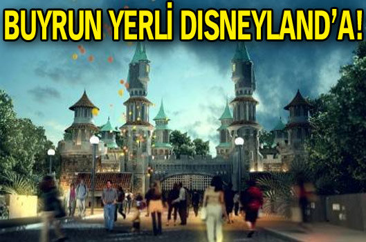 Buyrun yerli Disneyland'a 