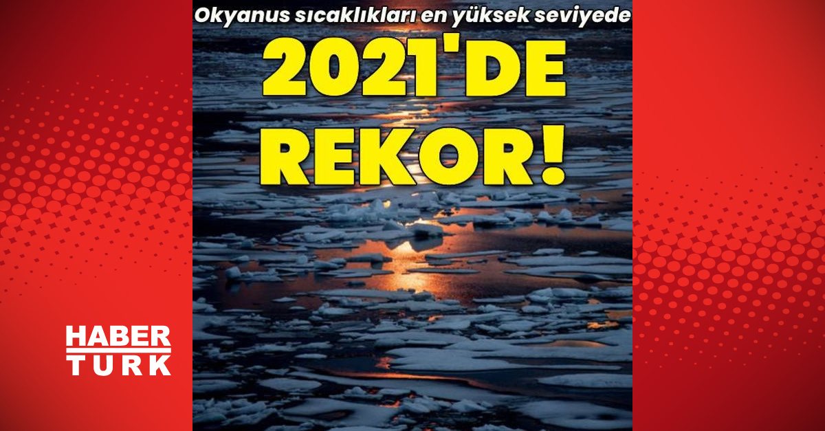 Okyanus sıcaklıkları 2021 de rekor seviyeye ulaştı