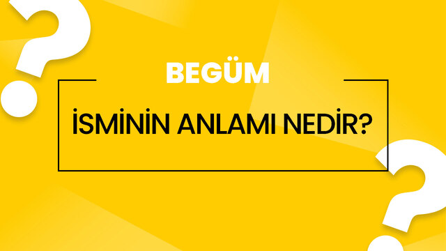 Begüm isminin anlamı nedir Begüm ne demek Kuran da geçiyor mu Begüm