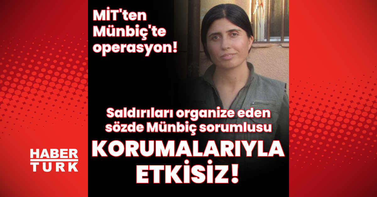 Son dakika MİT terör örgütü PKK nın sözde Münbiç sorumlusunu etkisiz