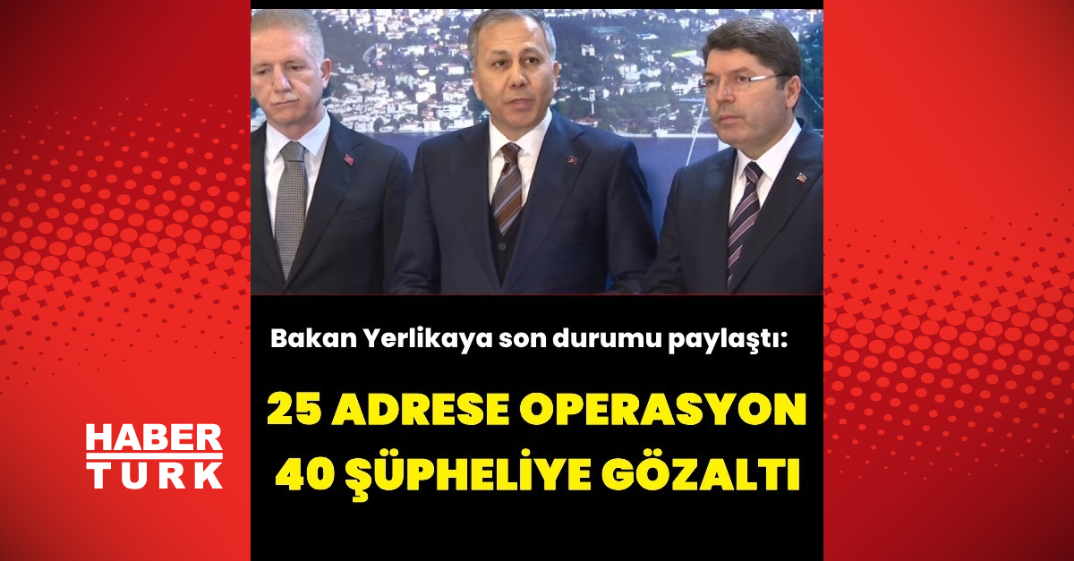 Bakan Yerlikaya açıkladı 25 adrese düzenlenen operasyonda 40 şüpheli