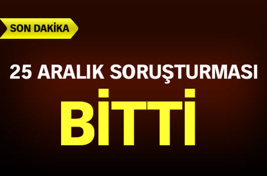 25 Aralık soruşturması bitti