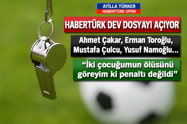 HABERTÜRK SPOR Yazarı Atilla Türker Ülke hakemliğinin iç yüzünü yazdı...