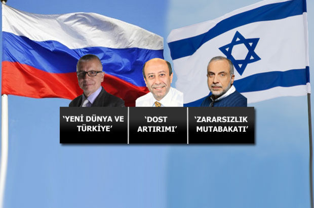 Habertürk yazarları İsrail ve Rusya ile yeni dönemi yorumladı