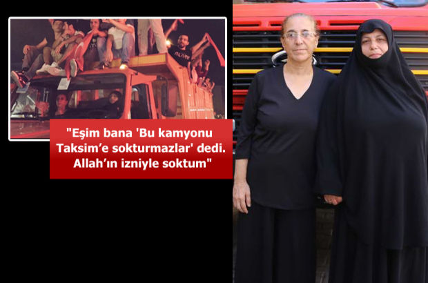 Taksim'e kamyonla çıkan kadınlar konuştu