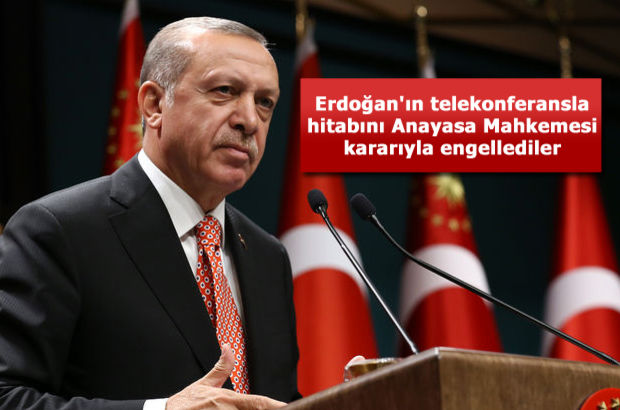 Erdoğan'ın telekonferansla hitabını Anayasa Mahkemesi kararıyla engellediler