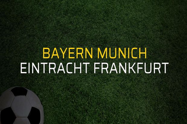 Bayern Munich - Eintracht Frankfurt düellosu