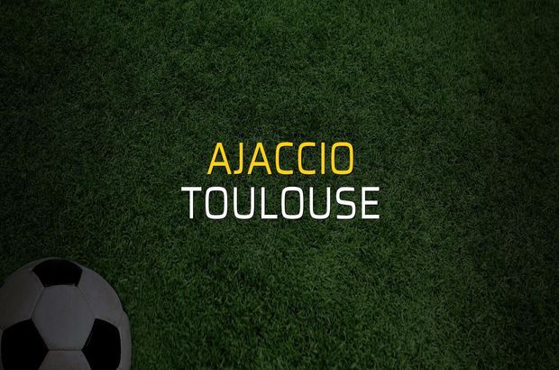 Ajaccio - Toulouse maçı ne zaman?