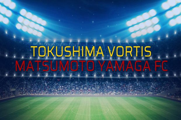 Tokushima Vortis - Matsumoto Yamaga FC maçı ne zaman?