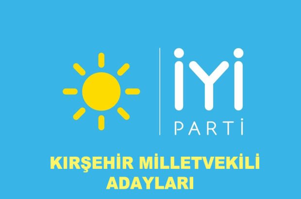 Kırşehir İYİ Parti milletvekili aday listesi! İYİ Parti'nin milletvekili adayları