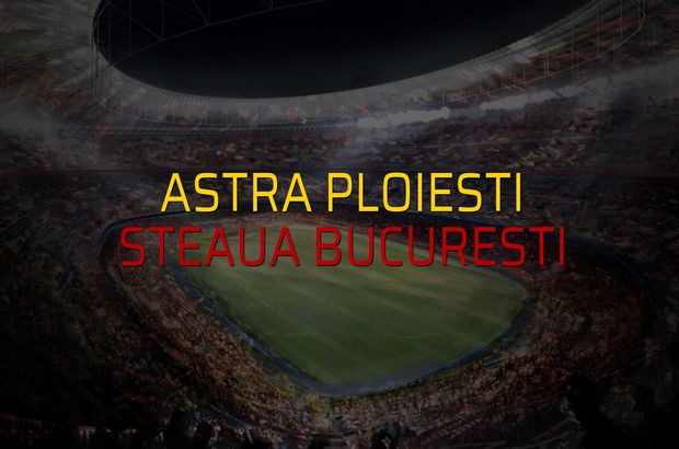 Astra Ploiesti - Steaua Bucuresti maçı rakamları