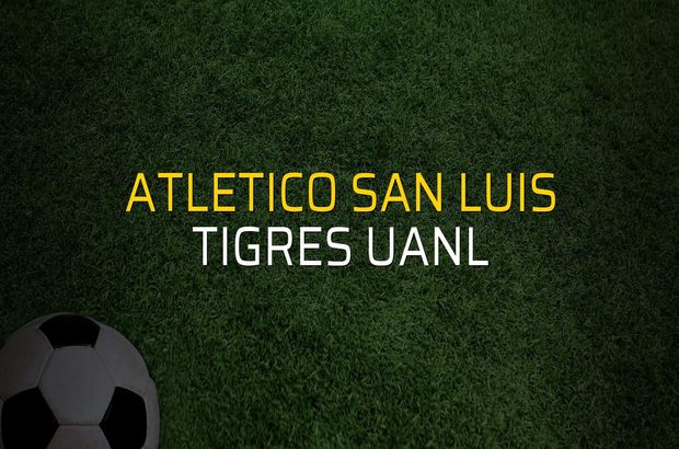 Atletico San Luis - Tigres UANL karşılaşma önü