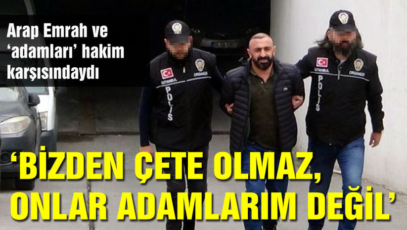 Bizden çete olmaz, onlar adamlarım değil
