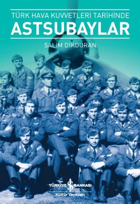  Türk Hava Kuvvetleri Tarihinde Astsubaylar (Salim Dikduran / İş Kültür)