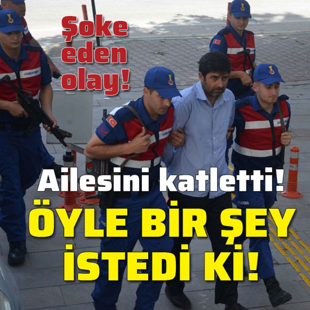 Ailesini katletti! Öyle bir şey istedi ki!