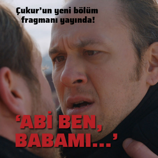 “Abi ben, babamı...”