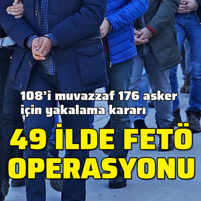 49 ilde FETÖ operasyonu: 176 asker için yakalama kararı!