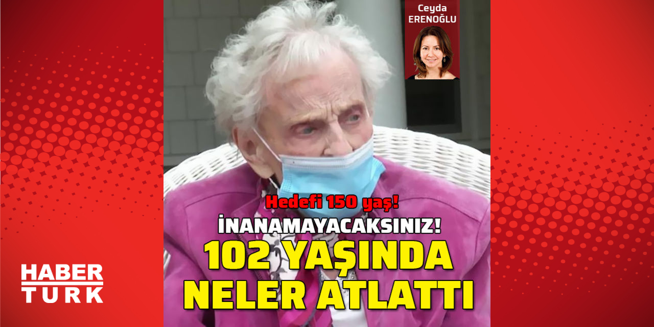 İnanamayacaksınız! 102 yaşında neler atlatmış! Hedefi 150 yaş