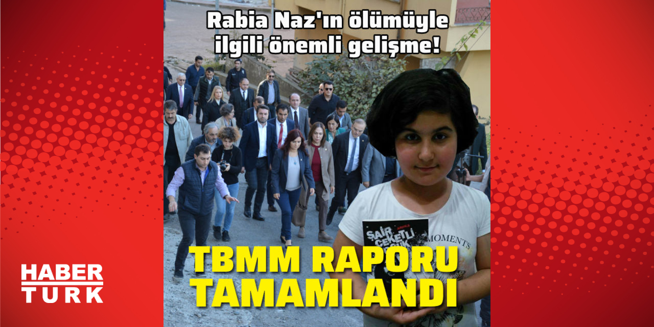 Rabia Naz'ın ölümüyle ilgili TBMM raporu tamamlandı