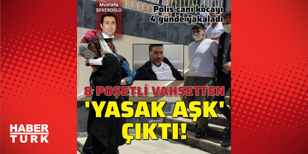 Son Dakika Haberi... 8 Poşetli Vahşetten 'yasak Aşk' çıktı! - Son ...