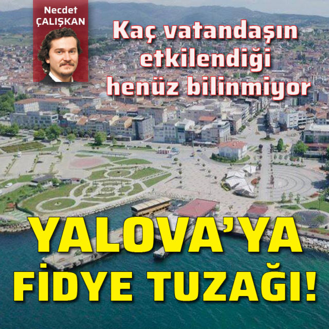 Yalova’ya fidye tuzağı!