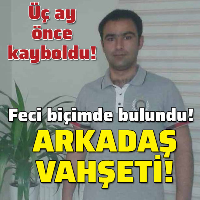 Arkadaş vahşeti! 3 aydır kayıptı!