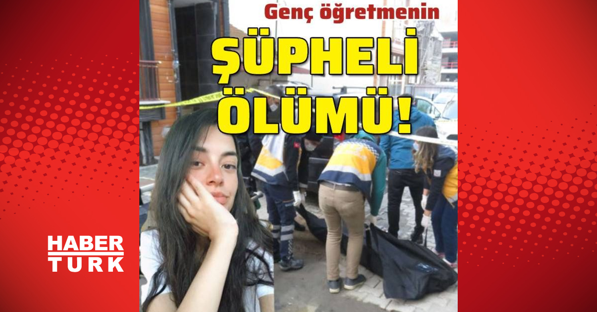SON DAKİKA! Genç öğretmenin şüpheli ölümü! Son Dakika