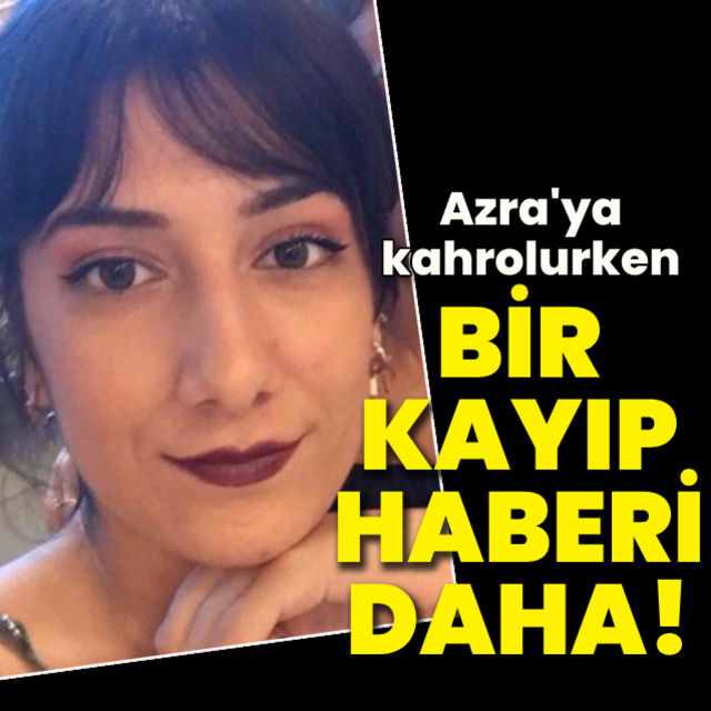 Azraya kahrolurken bir kayıp haberi daha!