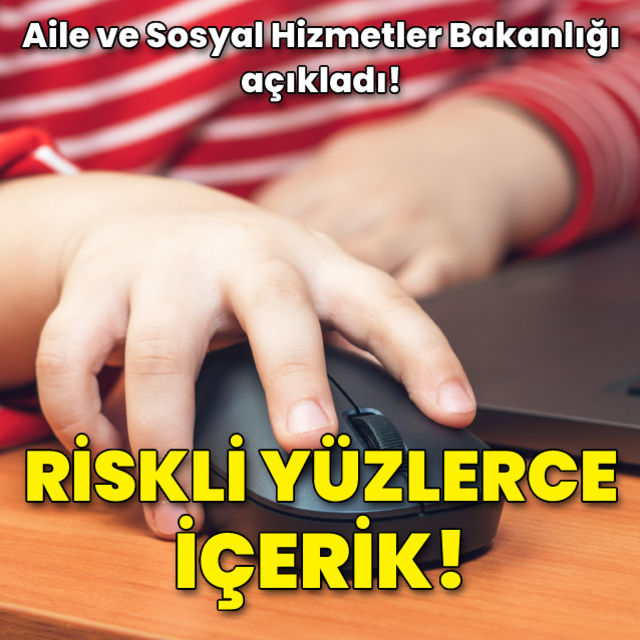 Aile ve Sosyal Hizmetler Bakanlığı: Riskli yüzlerce içerik belirledik