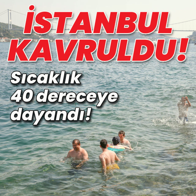 İstanbul kavruldu!