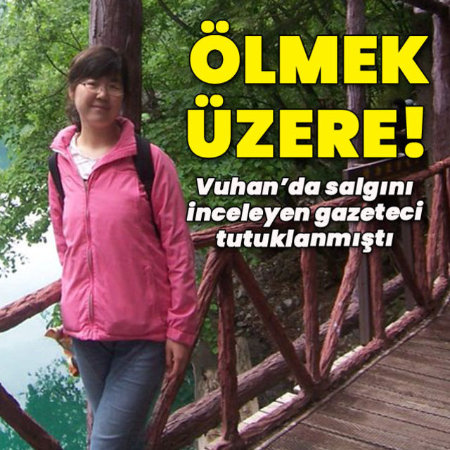 Vuhan'da salgını inceleyen gazeteci tutuklanmıştı: Ölmek üzere!