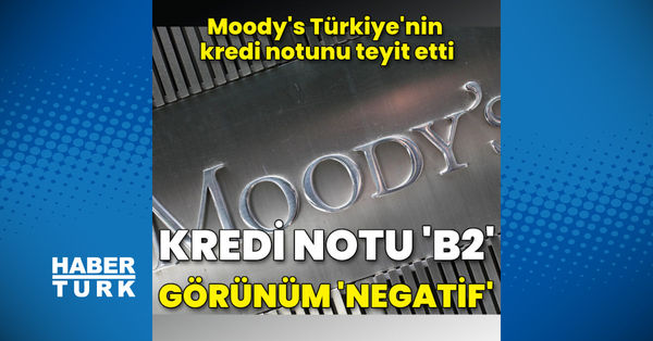 Moody's Türkiye'nin kredi notunu teyit etti