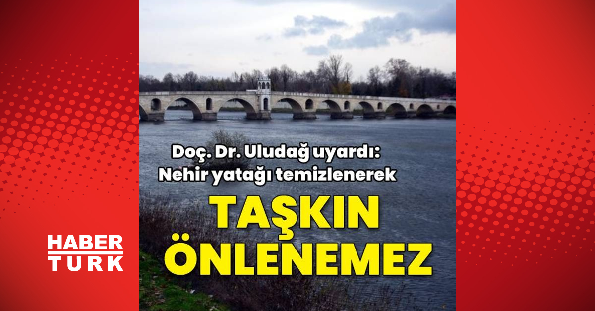 Αναπλ.  Δρ. Uludağ: Η πλημμύρα δεν μπορεί να αποφευχθεί με τον καθαρισμό της κοίτης του ποταμού