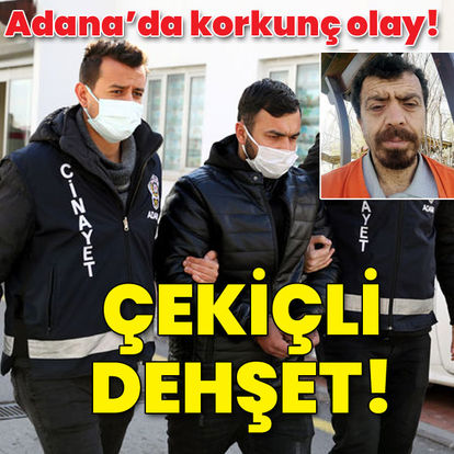 Adana'da korkunç olay! Çekiçli dehşet!