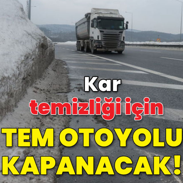 Kar temizliği için TEM Otoyolu kapanacak!