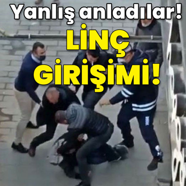 Yanlış anladılar! Linç ediyorlardı!