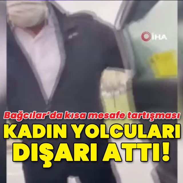 Kısa mesafe tartışması! Taksici kadın yolcuyu dışarı attı