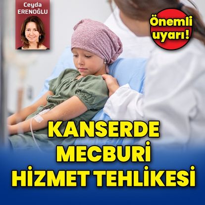 Kanserde mecburi hizmet tehlikesi - Haberler