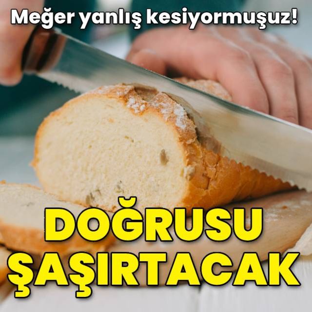 Meğer yanlış kesiyormuşuz! Doğrusu şaşırtacak