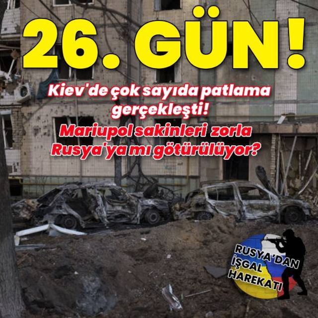Rus işgalinin 26. gününde yaşanan son gelişmeler