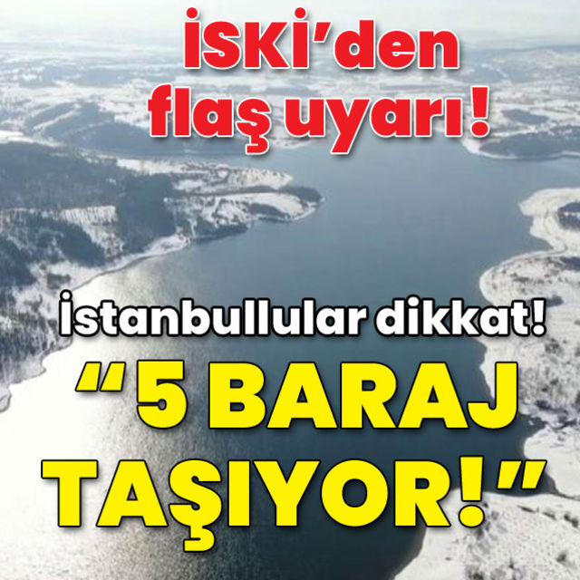 İSKİden flaş uyarı: 5 barajımız taşıyor!
