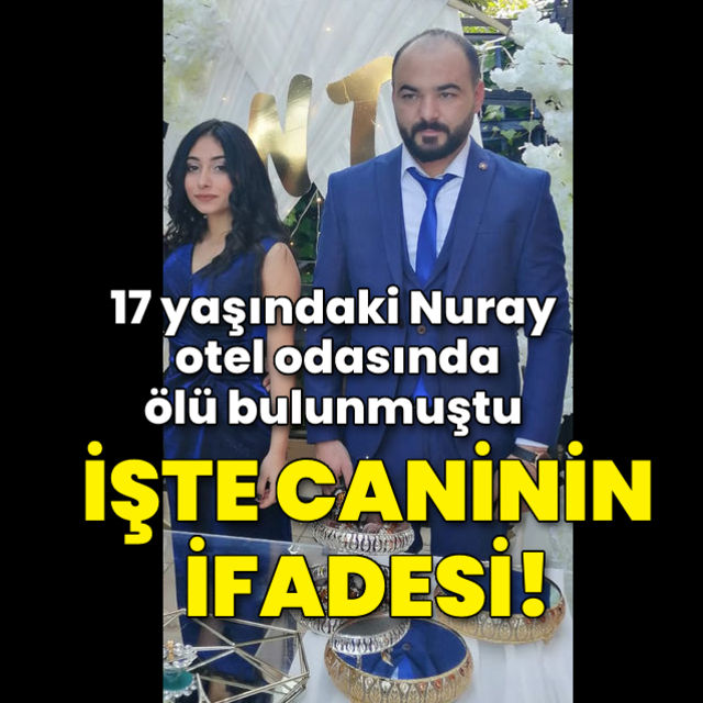 Nurayı öldüren eski nişanlısının ifadesi ortaya çıktı