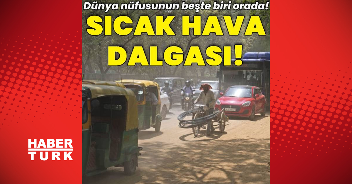 Dünya Nüfusunun Beşte Biri Orada Yaşıyor: Sıcak Hava Dalgası!