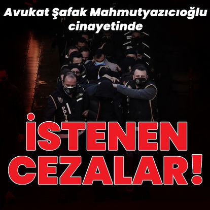 Şafak Mahmutyazıcıoğlu cinayetinde istenen cezalar!